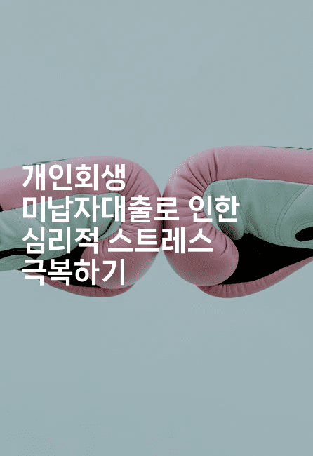 개인회생 미납자대출로 인한 심리적 스트레스 극복하기